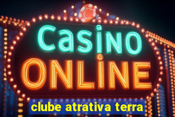 clube atrativa terra